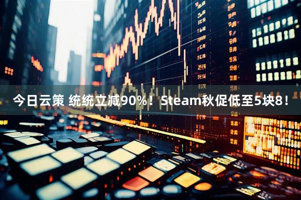 今日云策 统统立减90%！Steam秋促低至5块8！