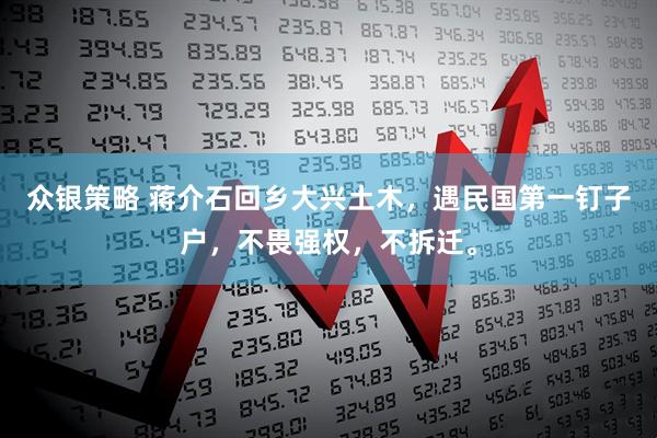 众银策略 蒋介石回乡大兴土木，遇民国第一钉子户，不畏强权，不拆迁。